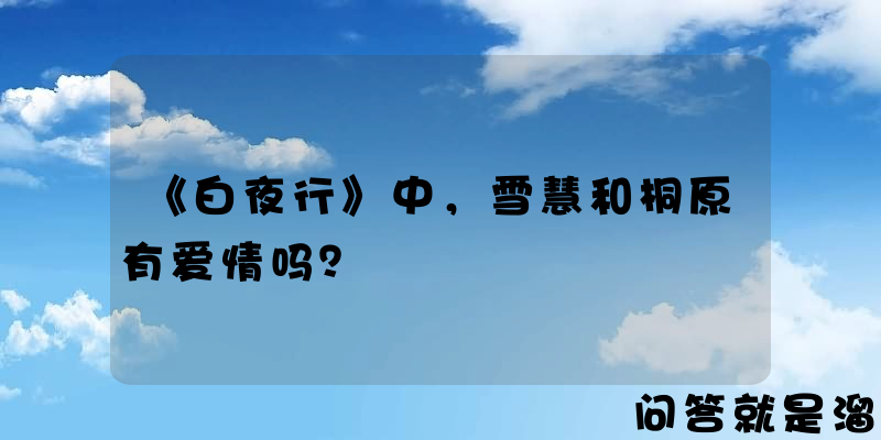 《白夜行》中，雪慧和桐原有爱情吗？