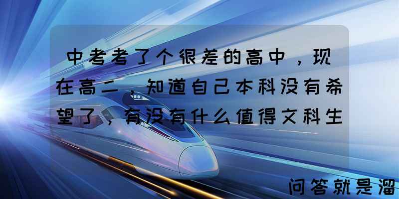 中考考了个很差的高中，现在高二，知道自己本科没有希望了，有没有什么值得文科生选的专业或专科学校？