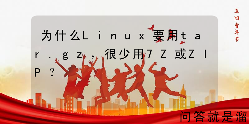 为什么Linux要用tar.gz，很少用7Z或ZIP？