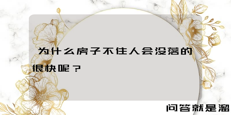 为什么房子不住人会没落的很快呢？