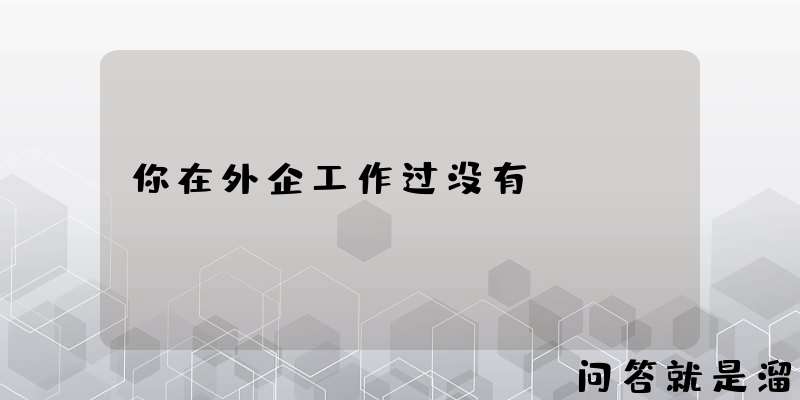 你在外企工作过没有？