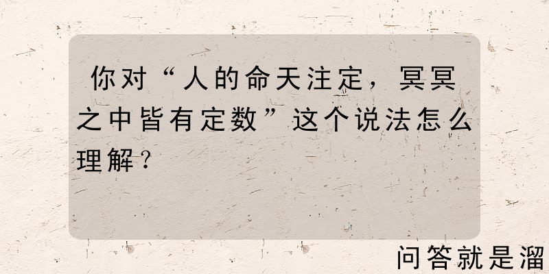 你对“人的命天注定，冥冥之中皆有定数”这个说法怎么理解？