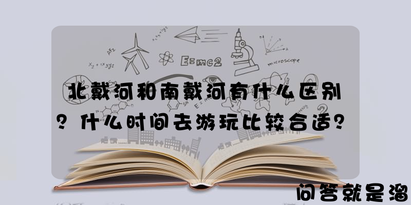 北戴河和南戴河有什么区别？什么时间去游玩比较合适？