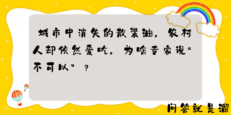 城市中消失的散装油，农村人却依然爱吃，为啥专家说“不可以”？