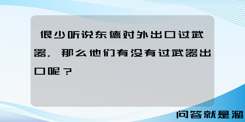 很少听说东德对外出口过武器，那么他们有没有过武器出口呢？