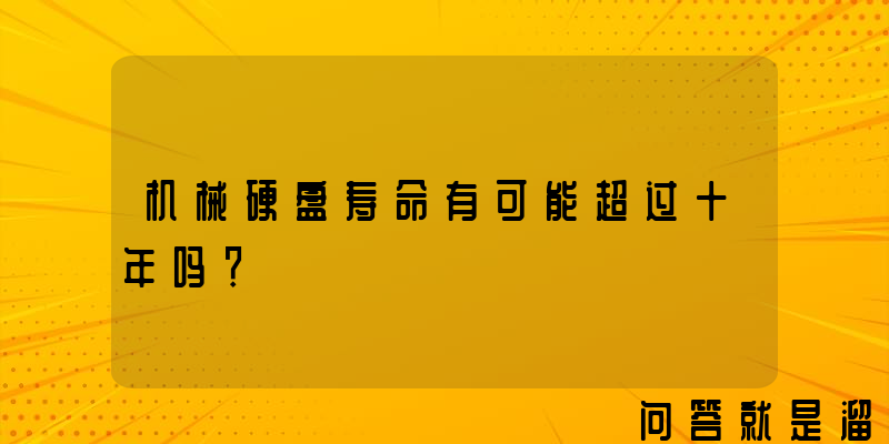 机械硬盘寿命有可能超过十年吗？