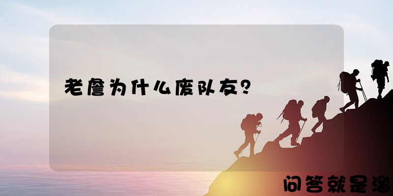 老詹为什么废队友？