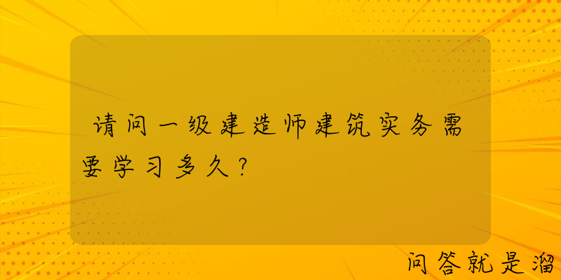 请问一级建造师建筑实务需要学习多久？